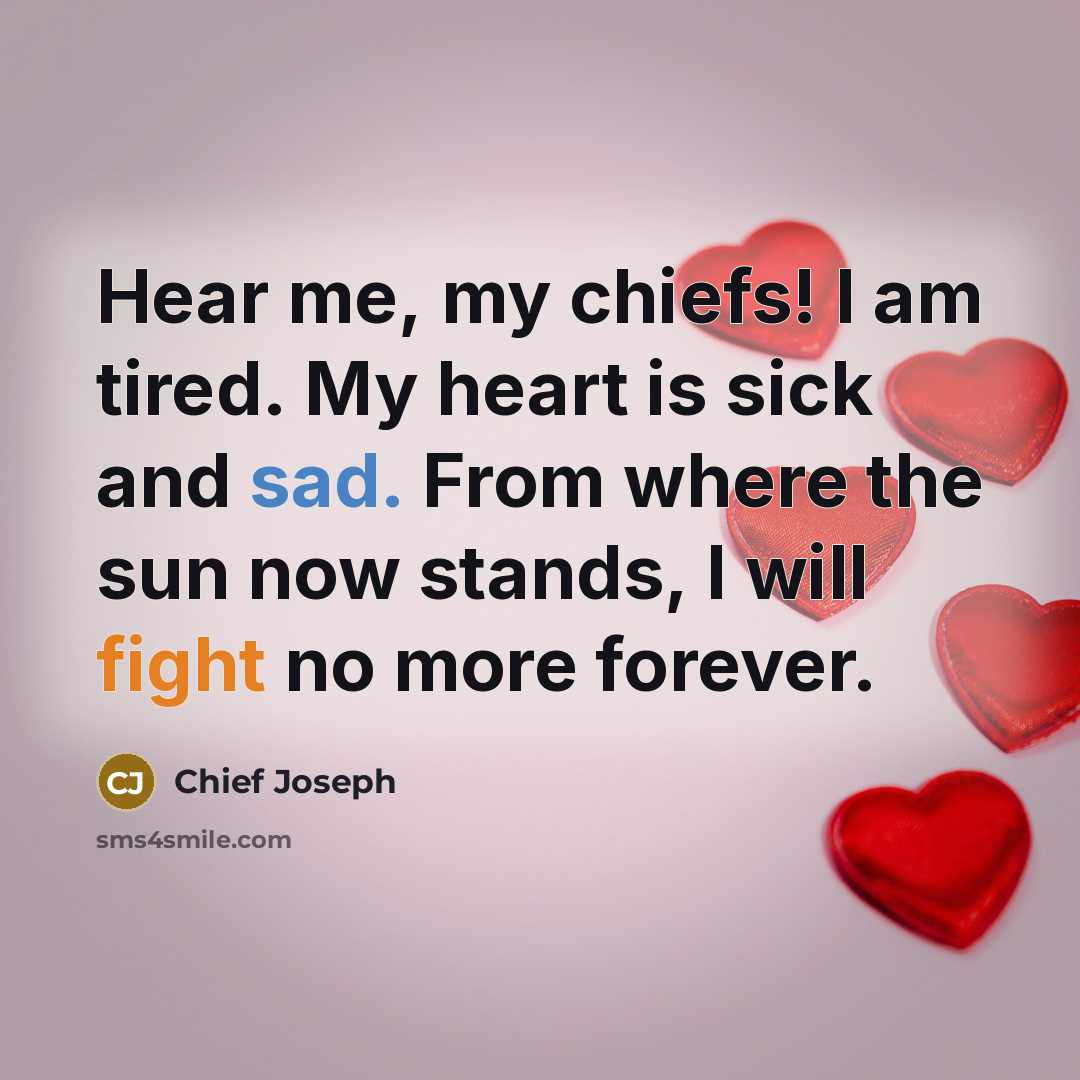 “Hear me, my chiefs! I am tired. My heart is…” quote by Chief Joseph