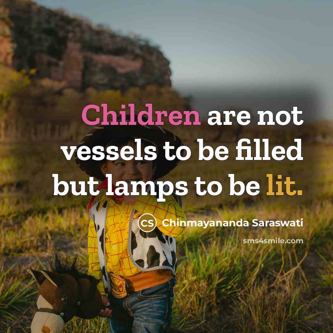 “Children are not vessels to be filled but lamps to be lit.” quote by Chinmayananda Saraswati