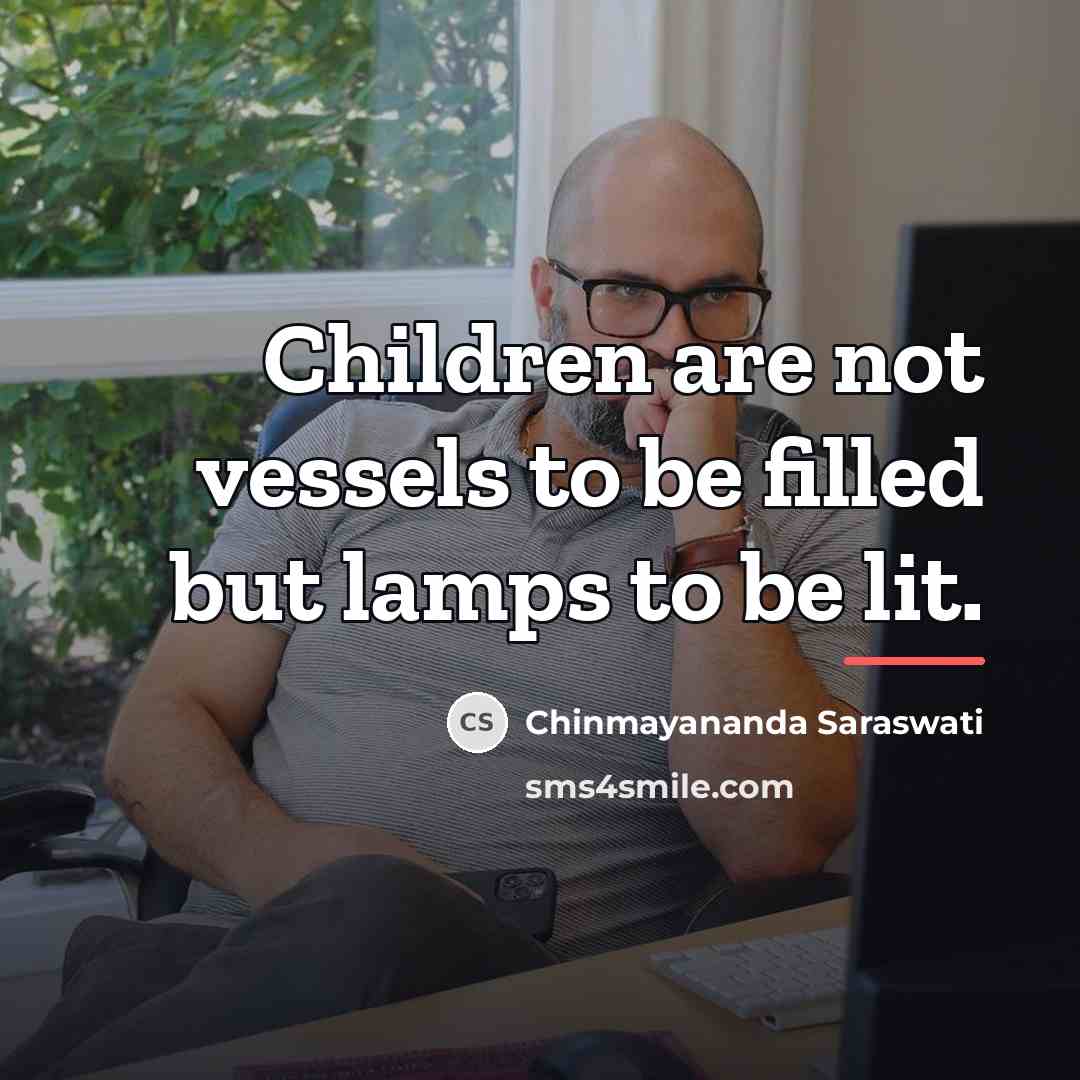 “Children are not vessels to be filled but lamps to…” quote by Chinmayananda Saraswati