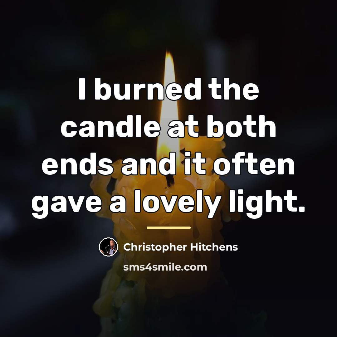 “I burned the candle at both ends and it often…” quote by Christopher Hitchens