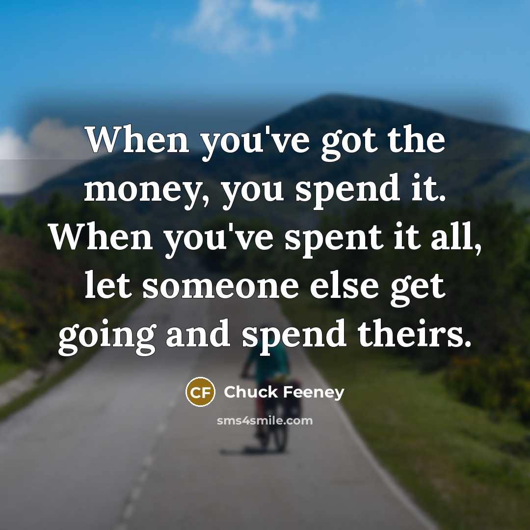 “When you've got the money, you spend it. When you've…” quote by Chuck Feeney
