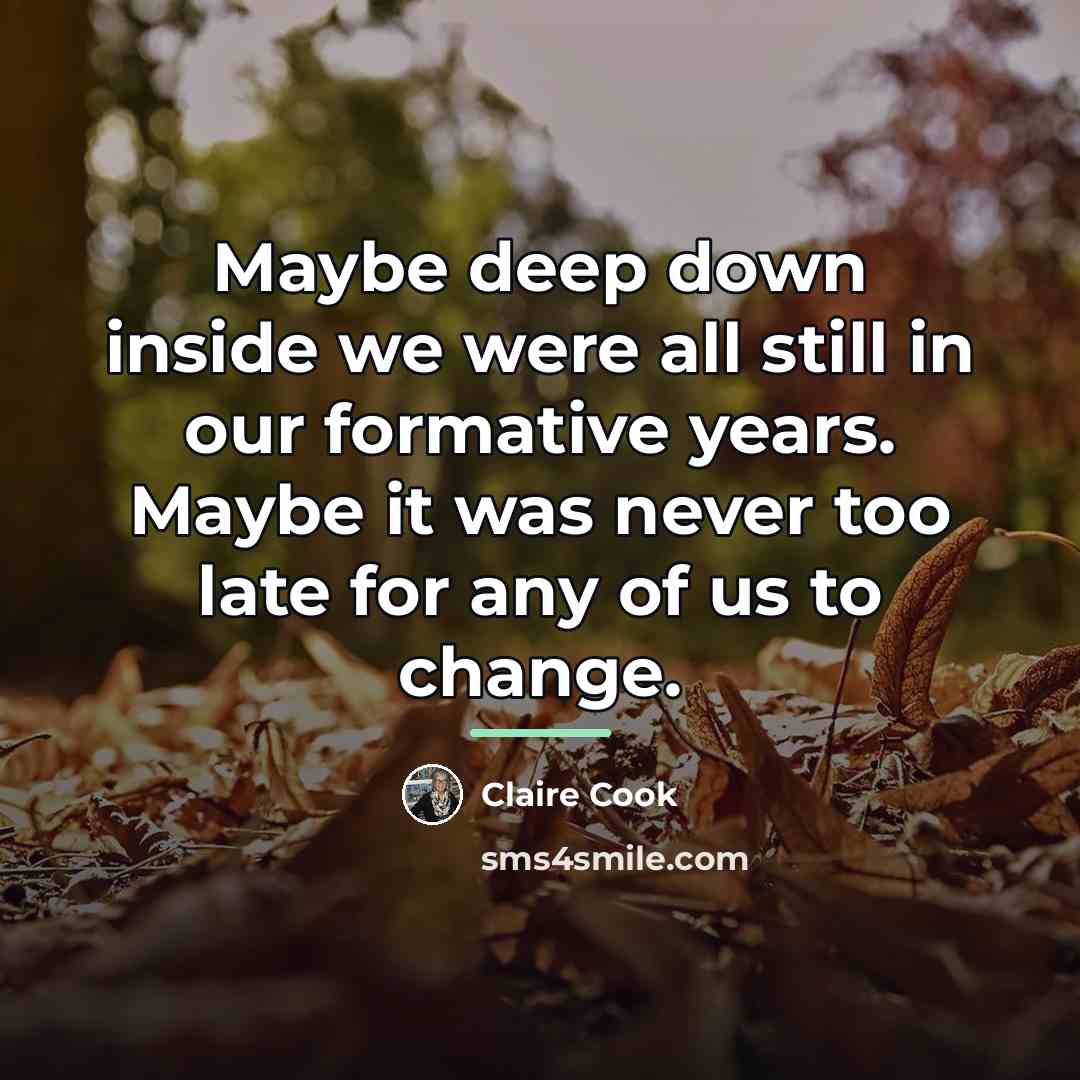 “Maybe deep down inside we were all still in our…” quote by Claire Cook