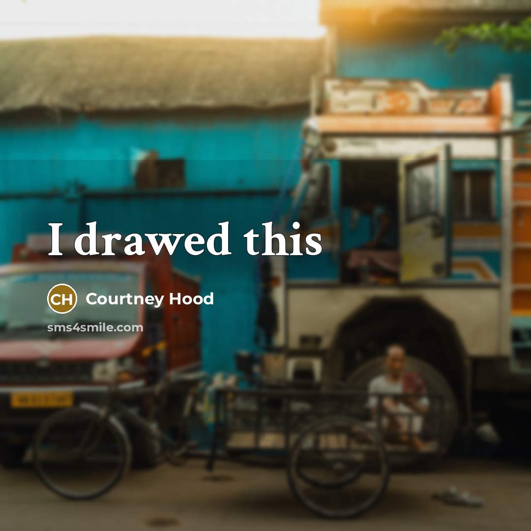 “I drawed this…” quote by Courtney Hood