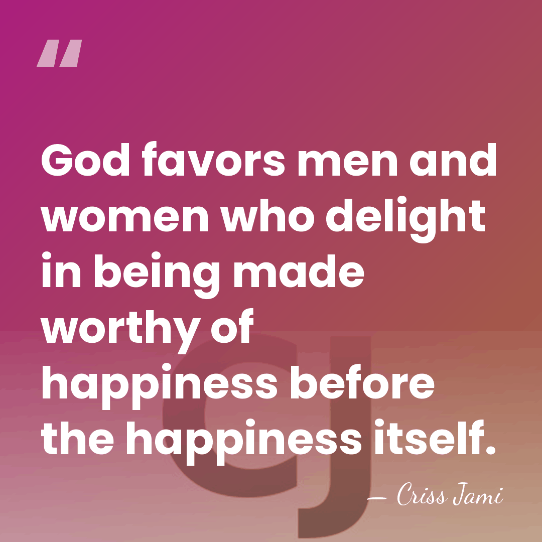 God favors men and women who delight in being made worthy of&hellip; - Criss Jami