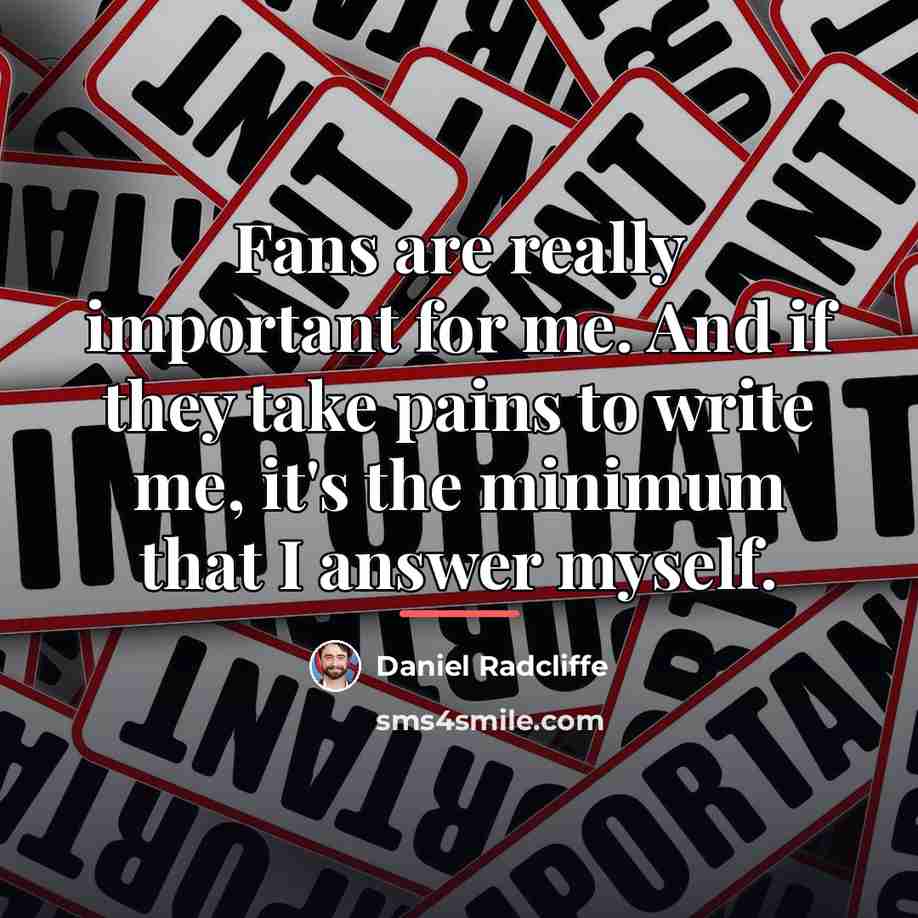 “Fans are really important for me. And if they take…” quote by Daniel Radcliffe