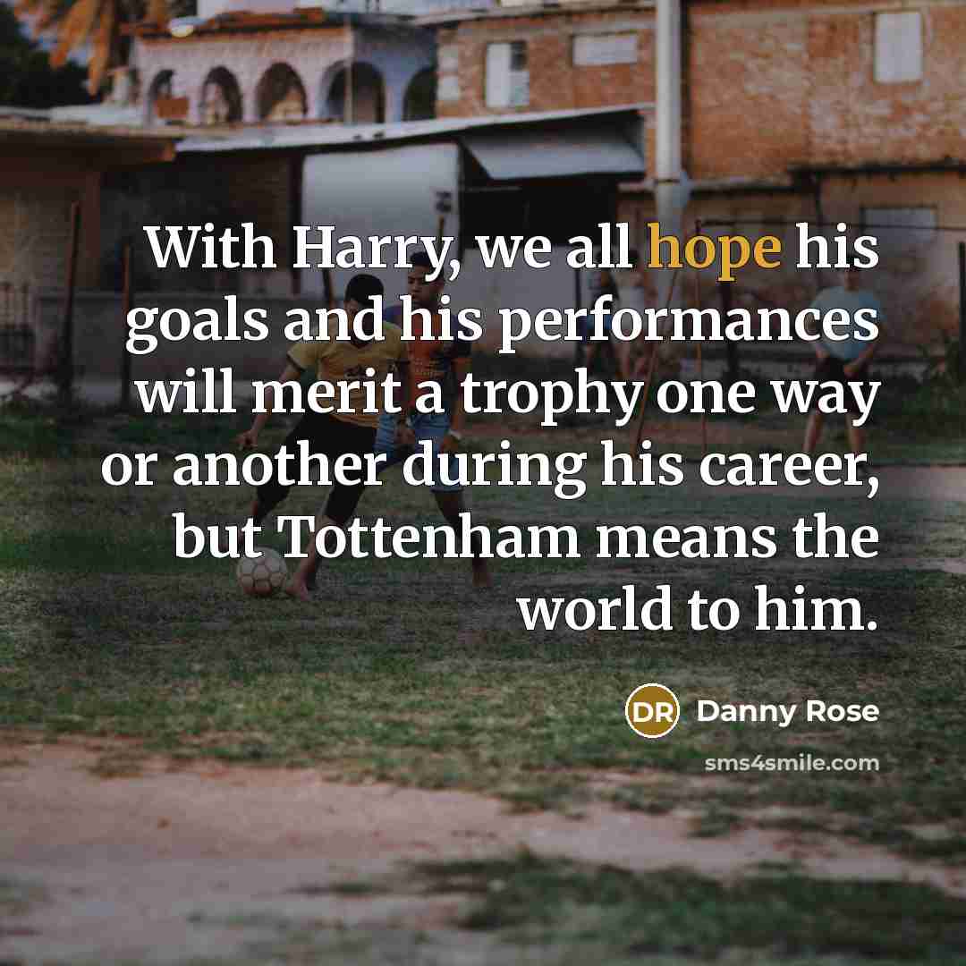 “With Harry, we all hope his goals and his performances…” quote by Danny Rose