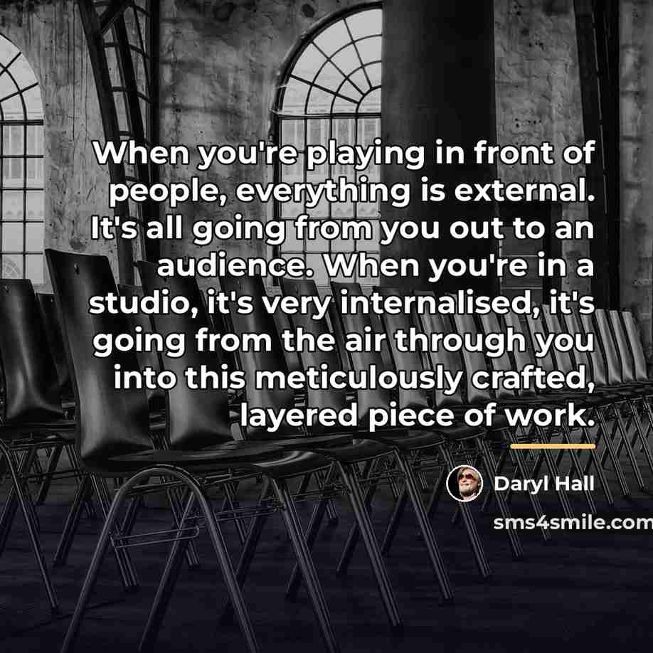 “When you're playing in front of people, everything is external.…” quote by Daryl Hall