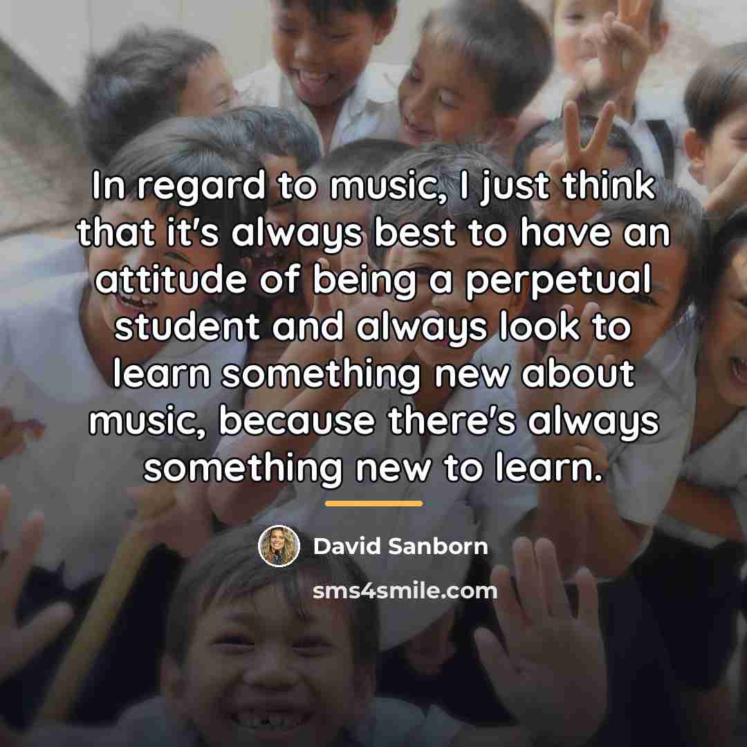 “In regard to music, I just think that it's always…” quote by David Sanborn