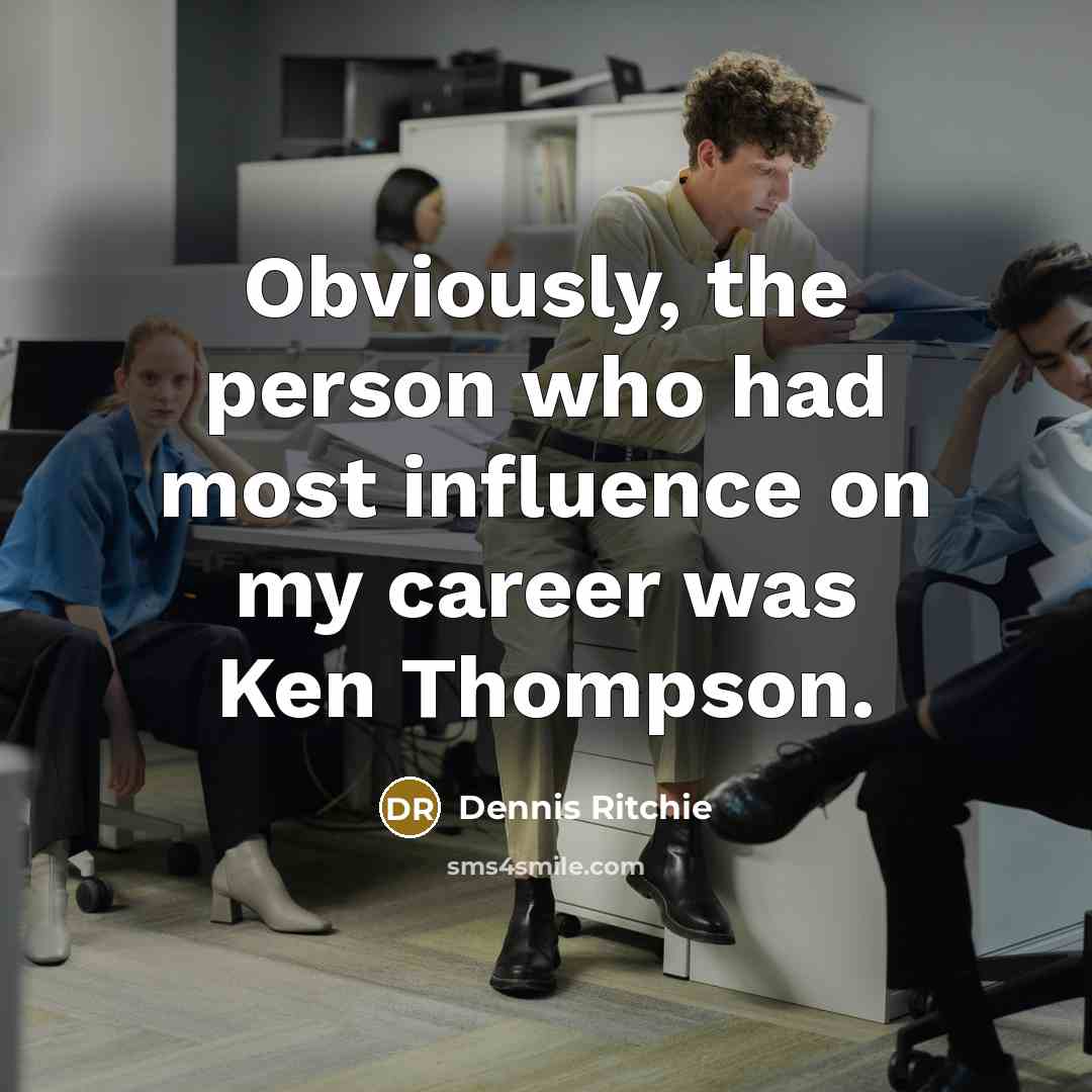 “Obviously, the person who had most influence on my career…” quote by Dennis Ritchie