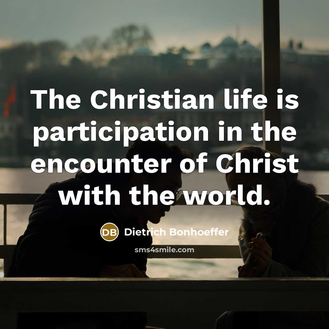 “The Christian life is participation in the encounter of Christ…” quote by Dietrich Bonhoeffer