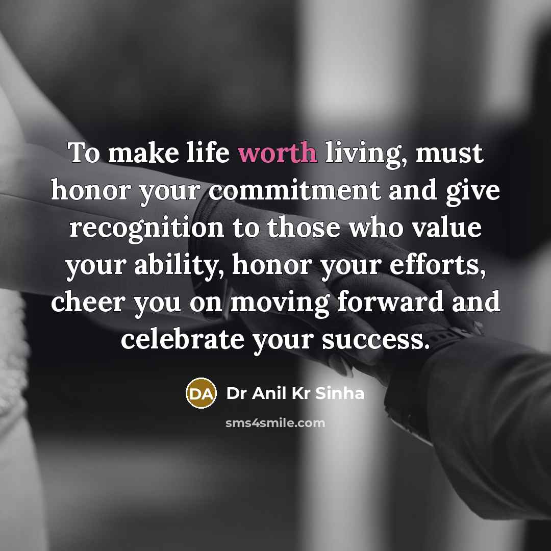 “To make life worth living, must honor your commitment and…” quote by Dr Anil Kr Sinha