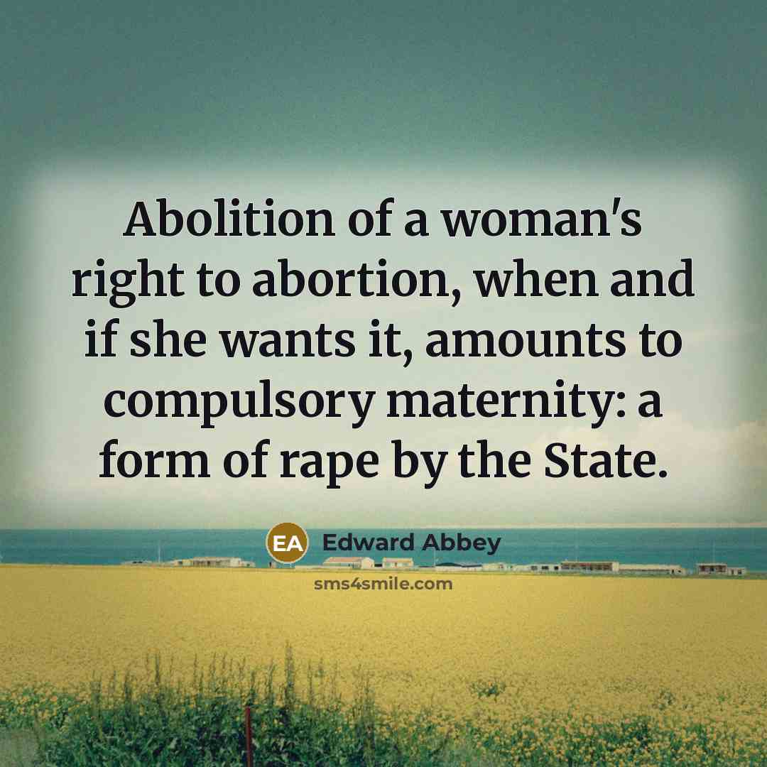 “Abolition of a woman's right to abortion, when and if…” quote by Edward Abbey