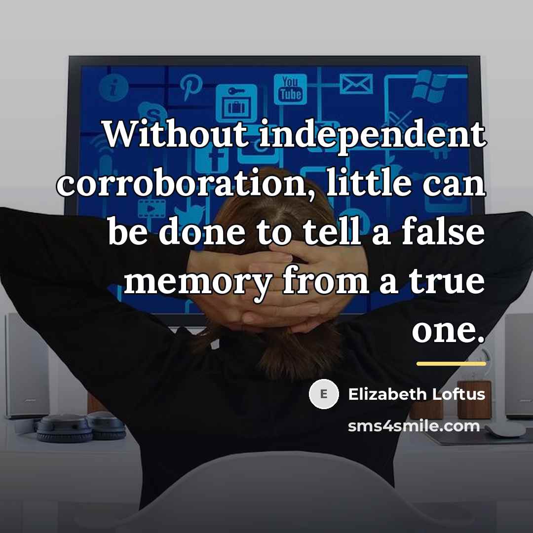 “Without independent corroboration, little can be done to tell a…” quote by Elizabeth Loftus