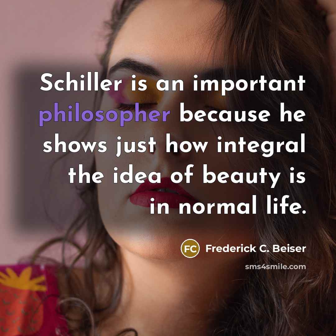 “Schiller is an important philosopher because he shows just how…” quote by Frederick C. Beiser