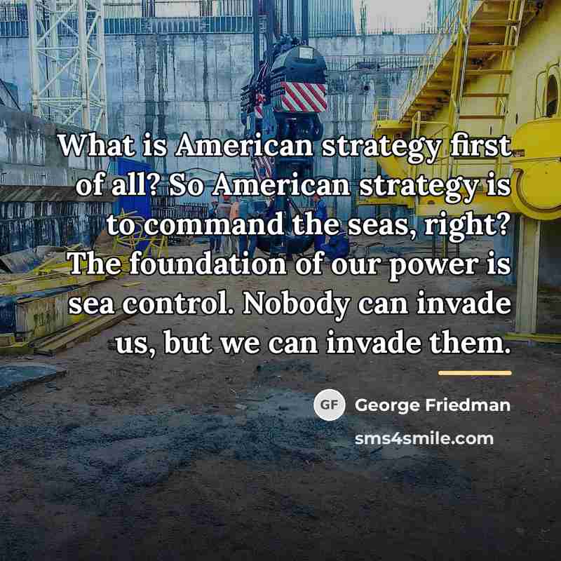 “What is American strategy first of all? So American strategy…” quote by George Friedman