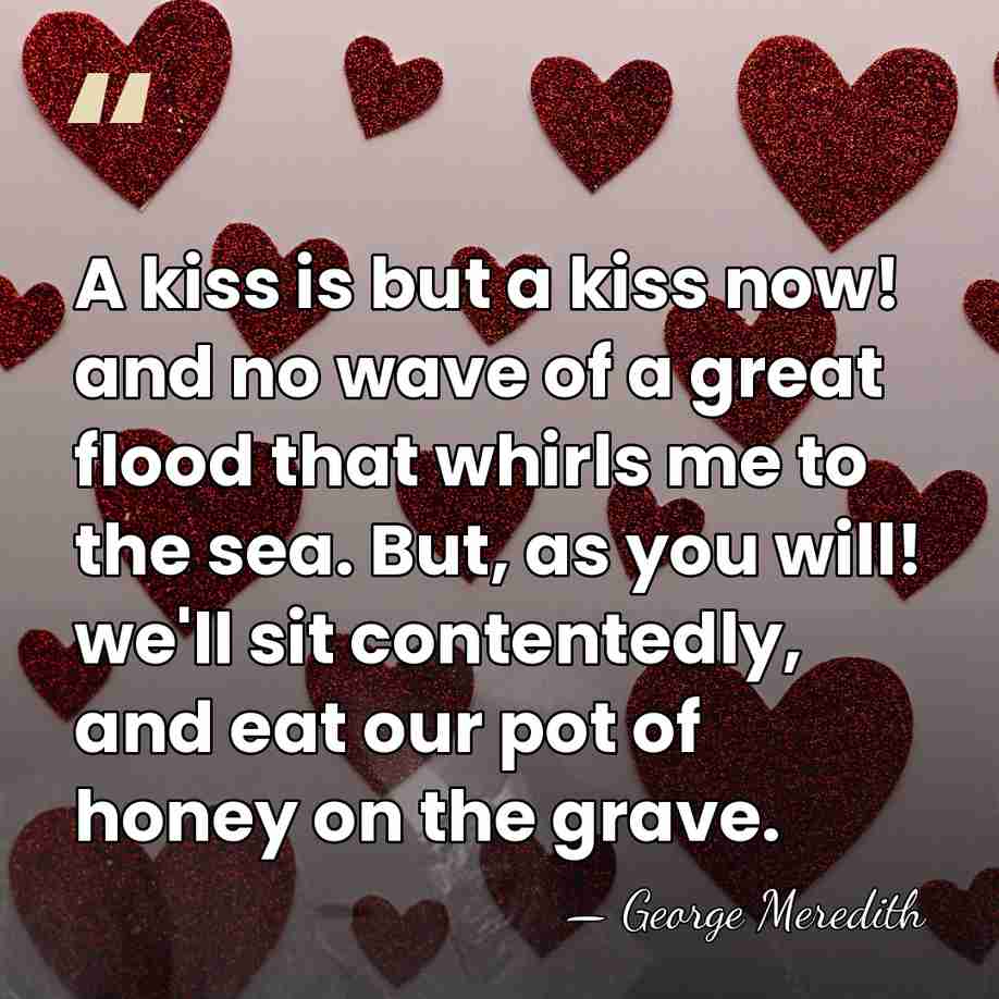 A kiss is but a kiss now! and no wave of a&hellip; - George Meredith