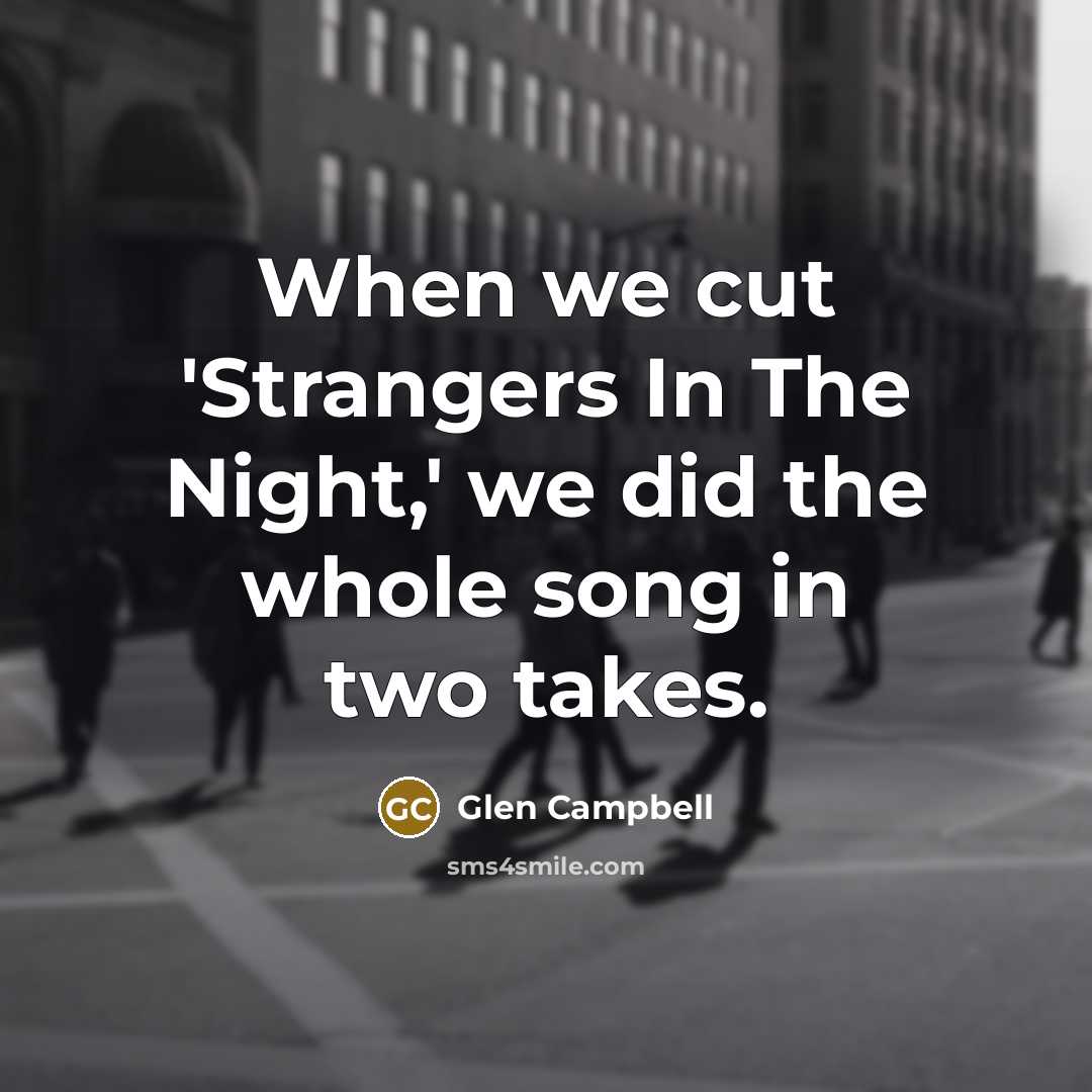 “When we cut 'Strangers In The Night,' we did the…” quote by Glen Campbell