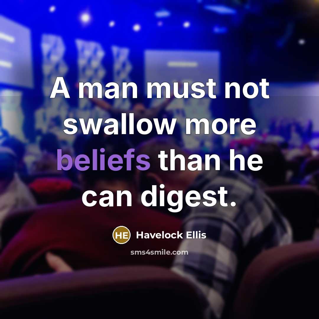 “A man must not swallow more beliefs than he can…” quote by Havelock Ellis