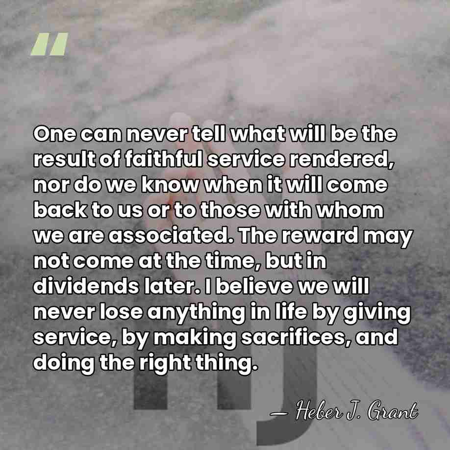 One can never tell what will be the result of faithful service&hellip; - Heber J. Grant