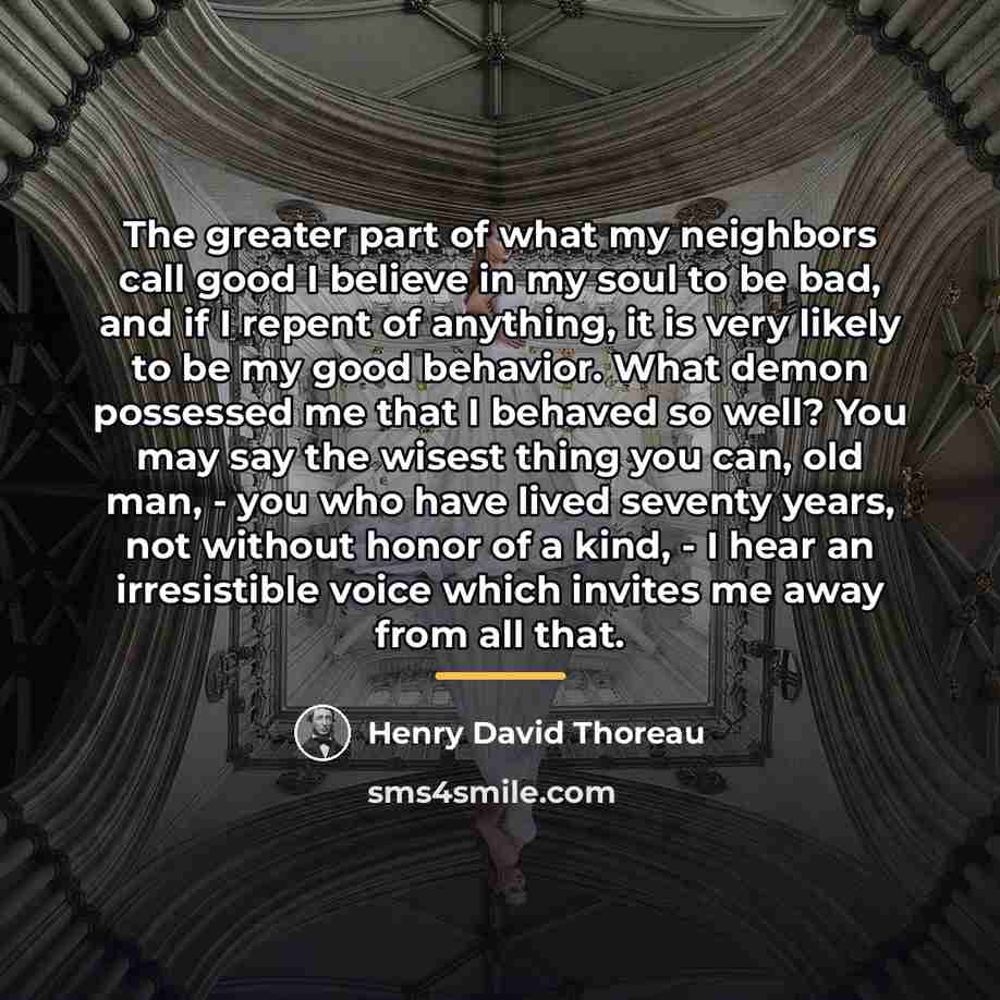 “The greater part of what my neighbors call good I…” quote by Henry David Thoreau