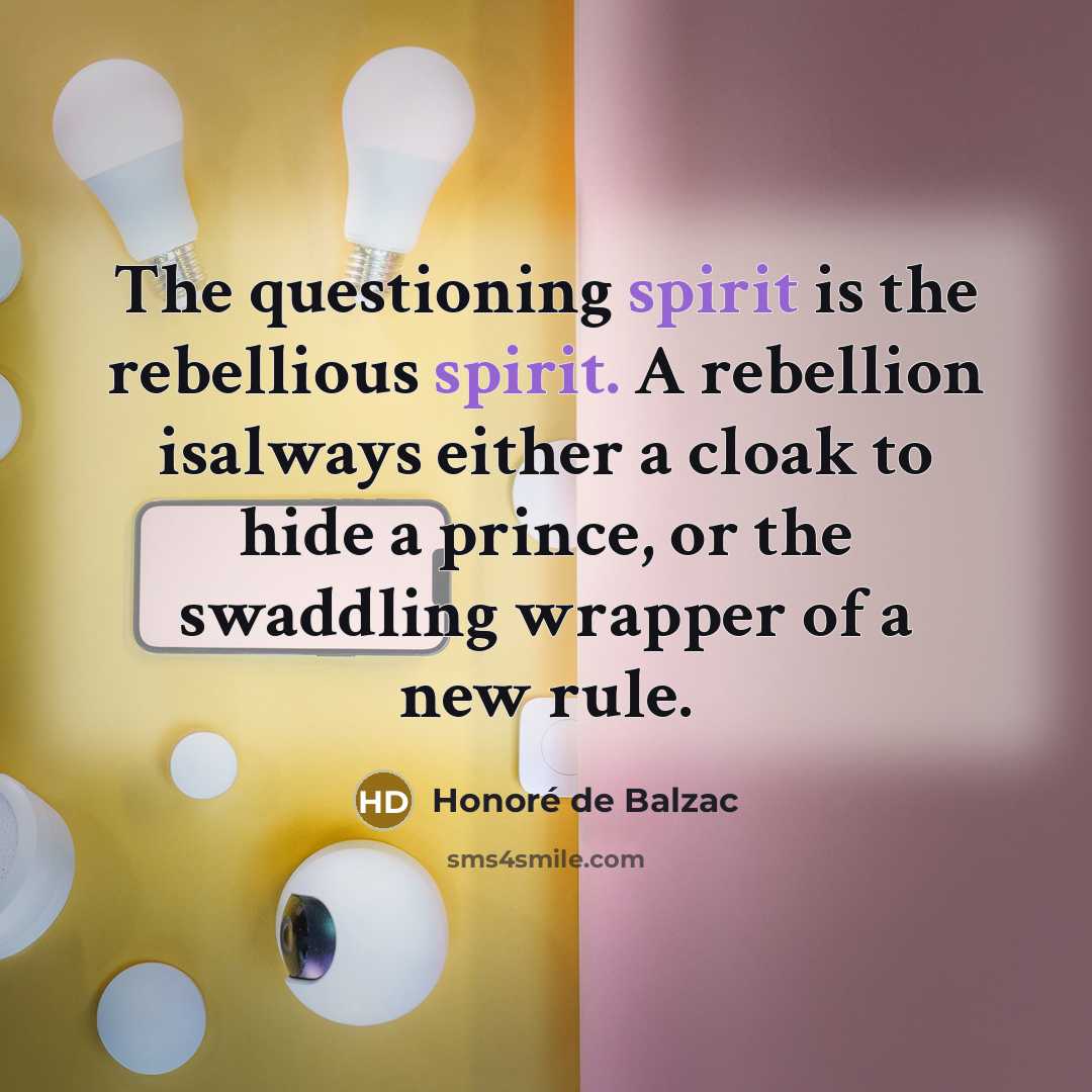 “The questioning spirit is the rebellious spirit. A rebellion isalways…” quote by Honoré De Balzac