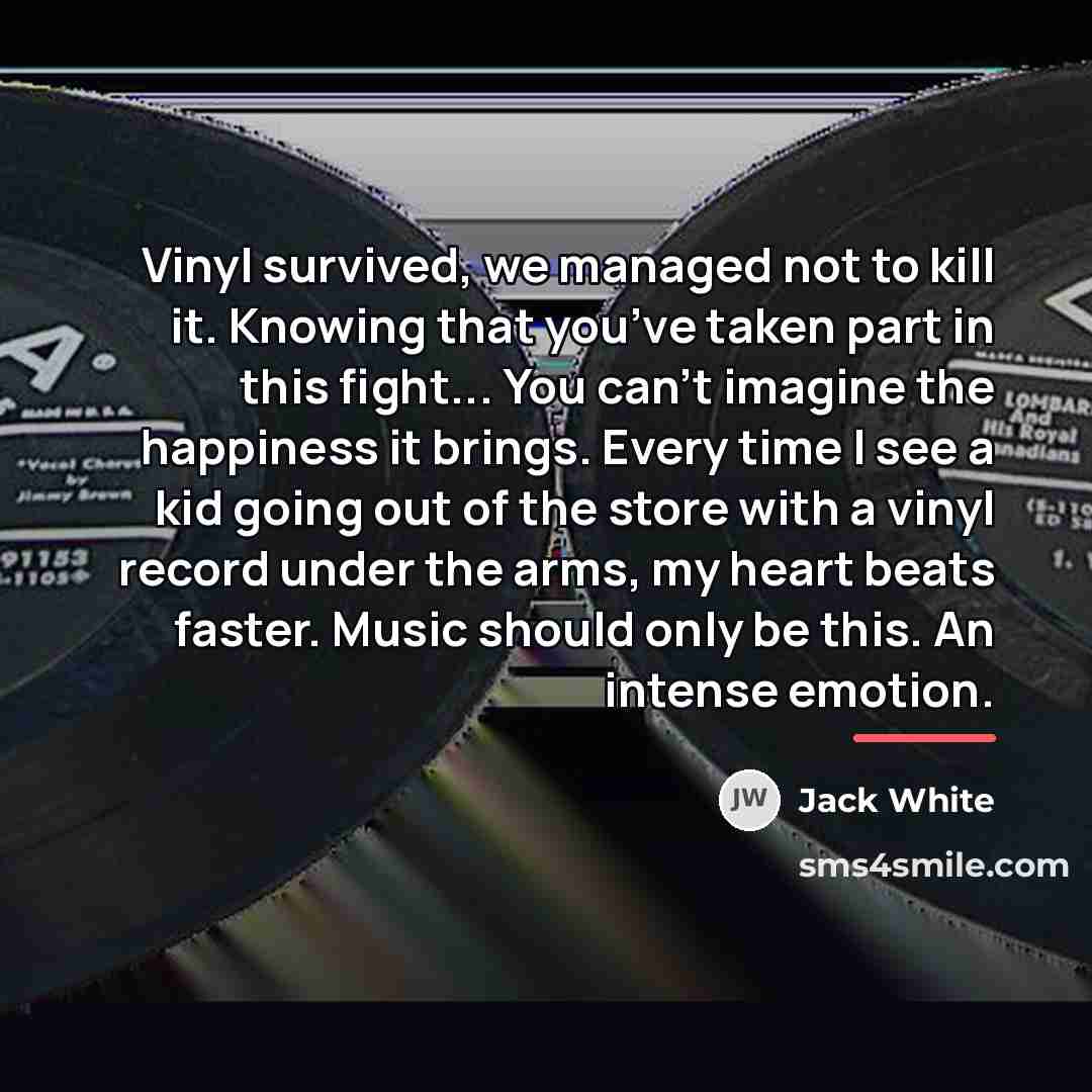 “Vinyl survived, we managed not to kill it. Knowing that…” quote by Jack White