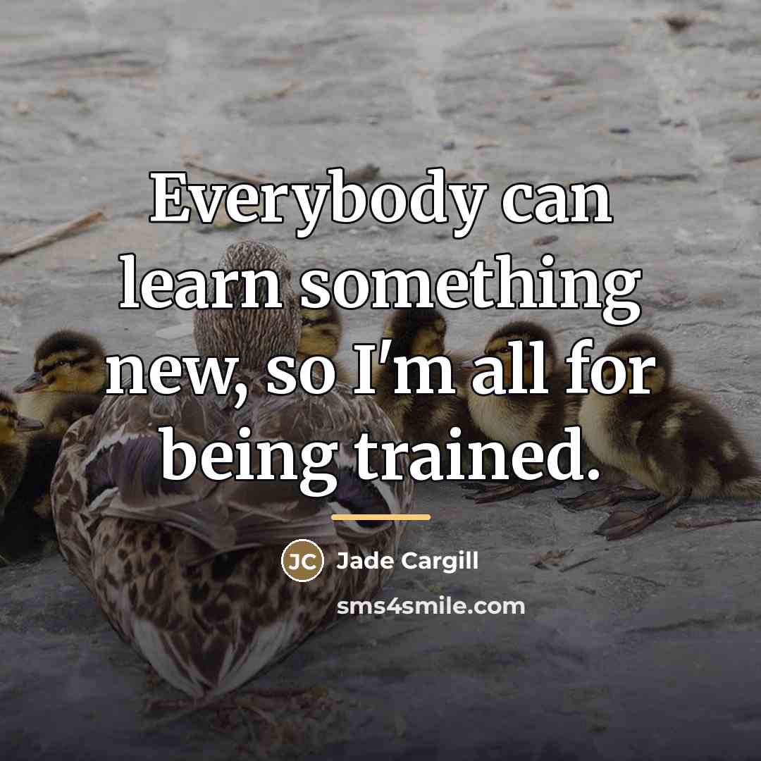 “Everybody can learn something new, so I'm all for being…” quote by Jade Cargill