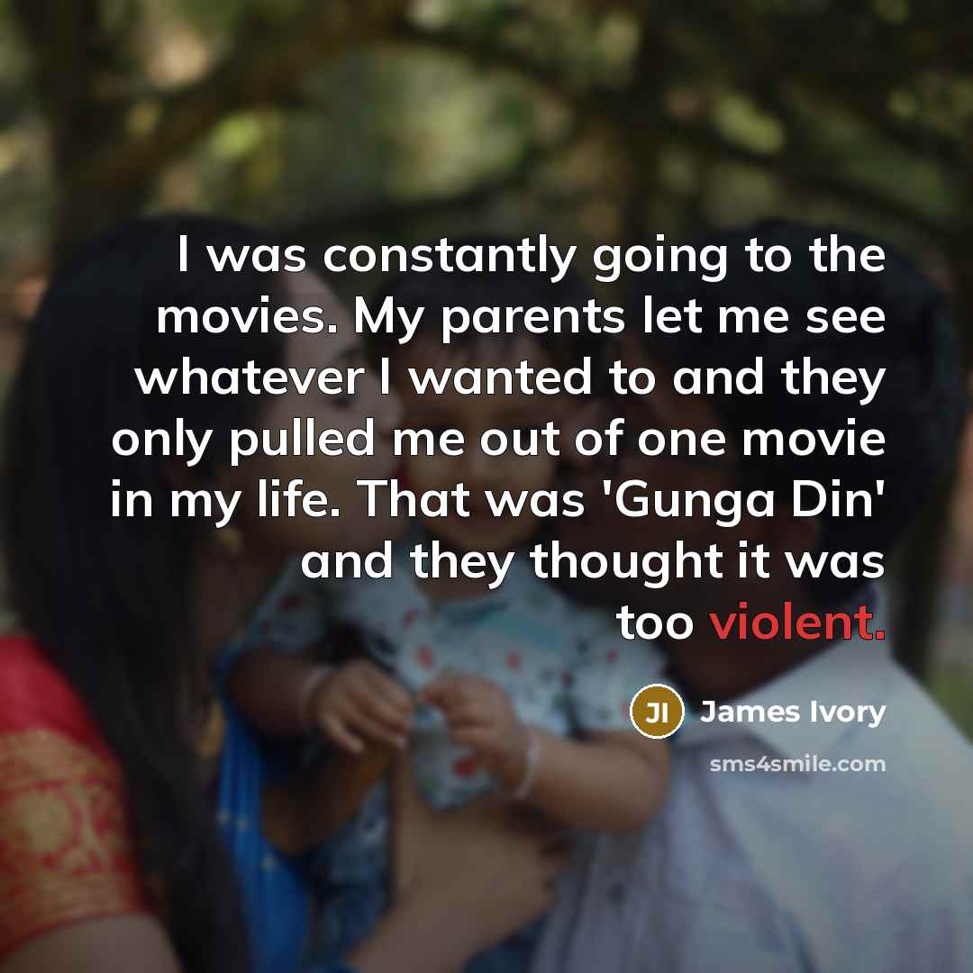 “I was constantly going to the movies. My parents let…” quote by James Ivory