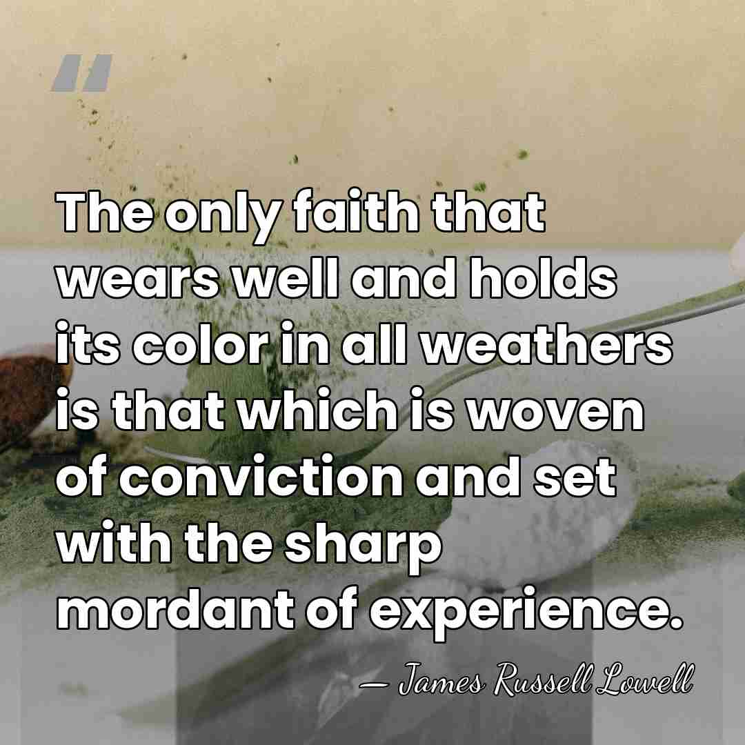 The only faith that wears well and holds its color in all&hellip; - James Russell Lowell