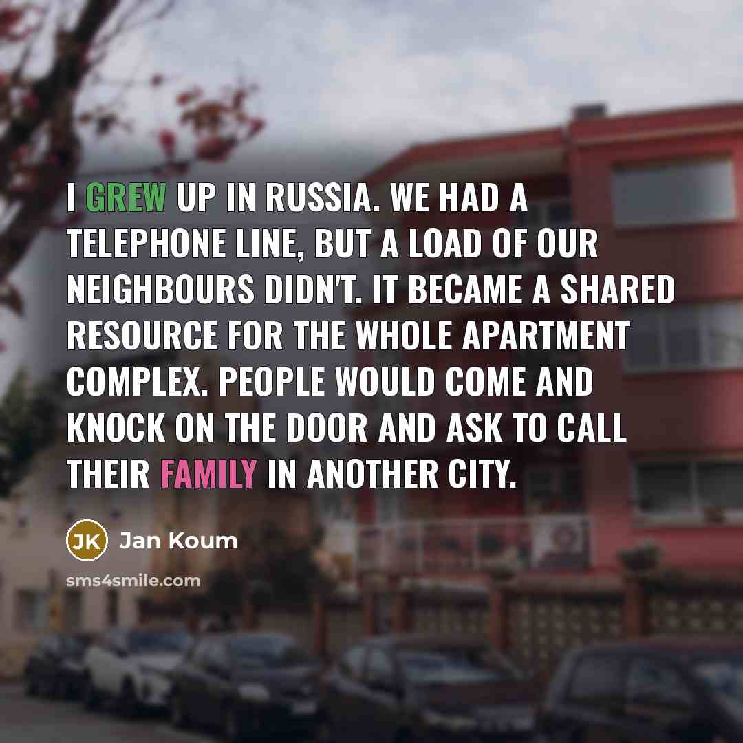 “I grew up in Russia. We had a telephone line,…” quote by Jan Koum