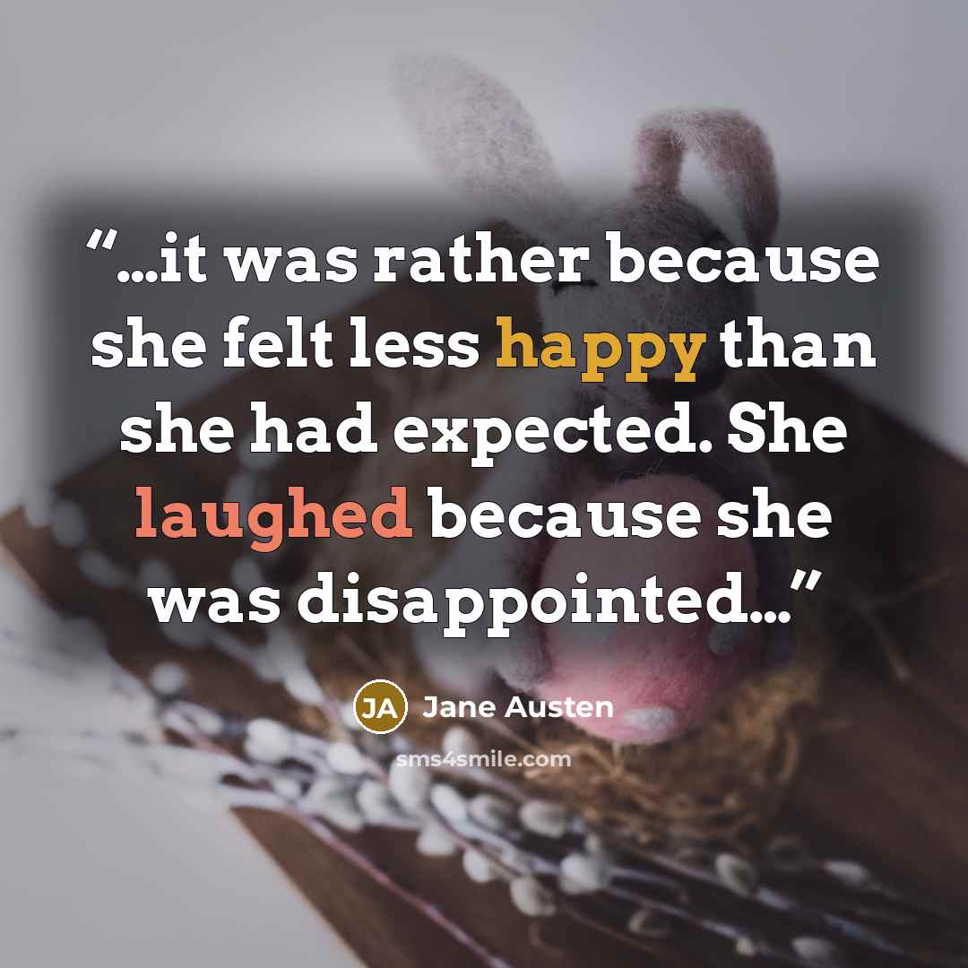 “…it was rather because she felt less happy than she had expected. She laughed because she was disappointed…” quote by Jane Austen