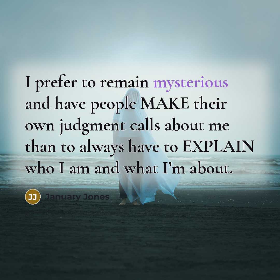 “I prefer to remain mysterious and have people MAKE their…” quote by January Jones