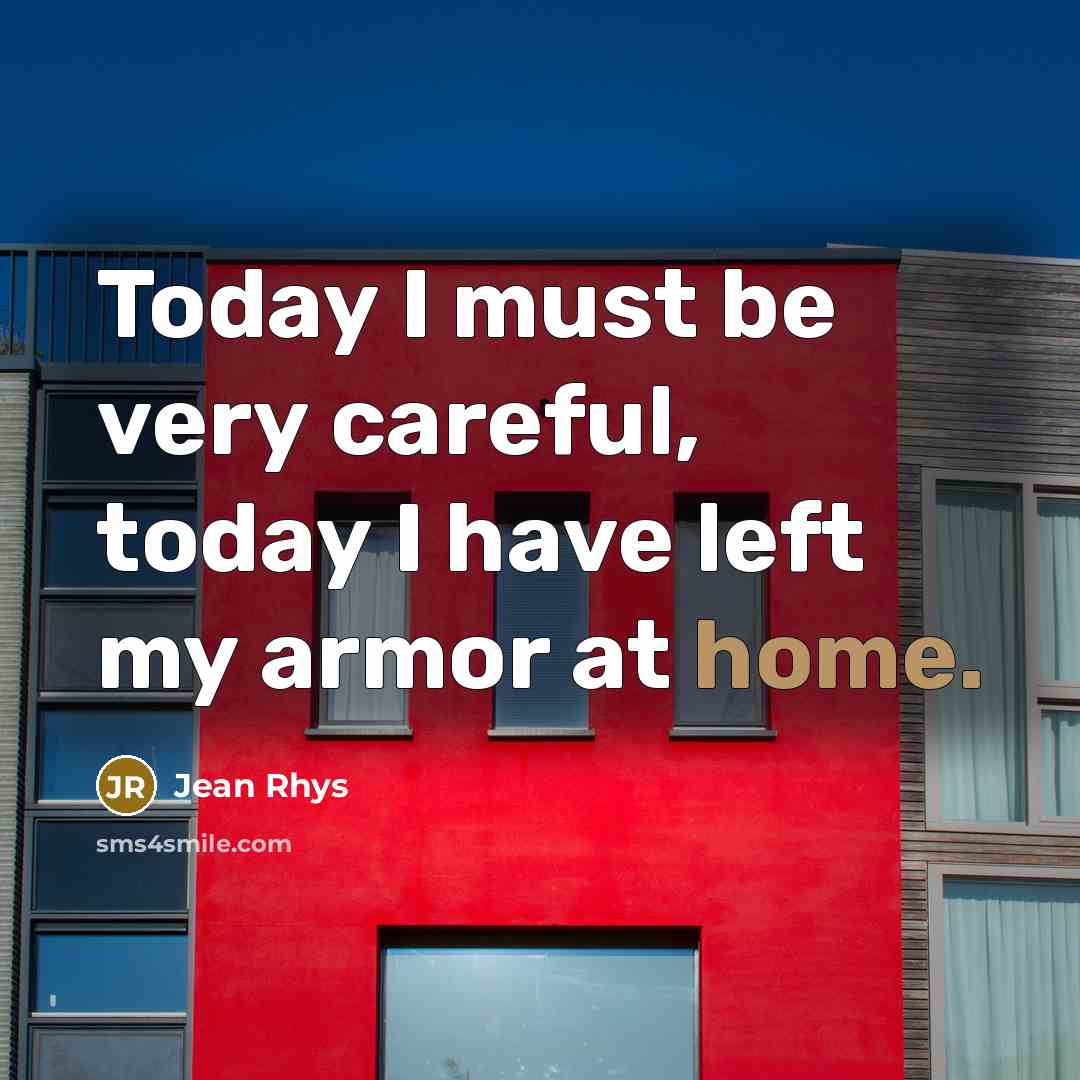 “Today I must be very careful, today I have left…” quote by Jean Rhys