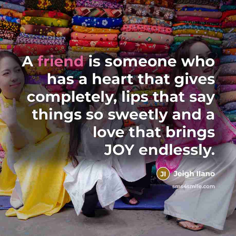“A friend is someone who has a heart that gives…” quote by Jeigh Ilano