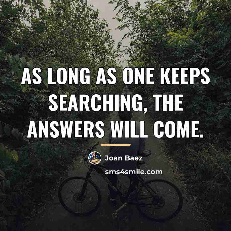 “As long as one keeps searching, the answers will come.…” quote by Joan Baez