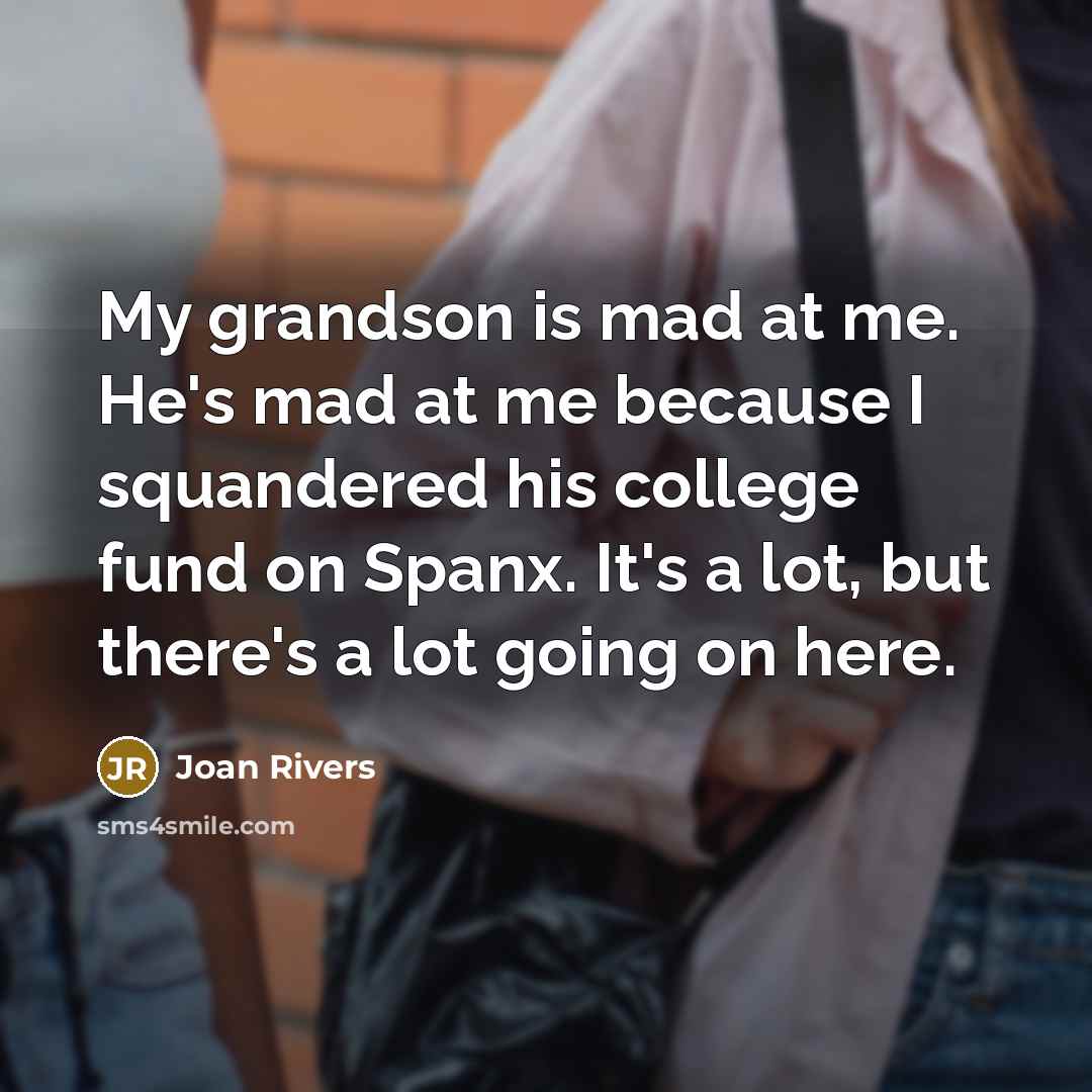 “My grandson is mad at me. He's mad at me…” quote by Joan Rivers