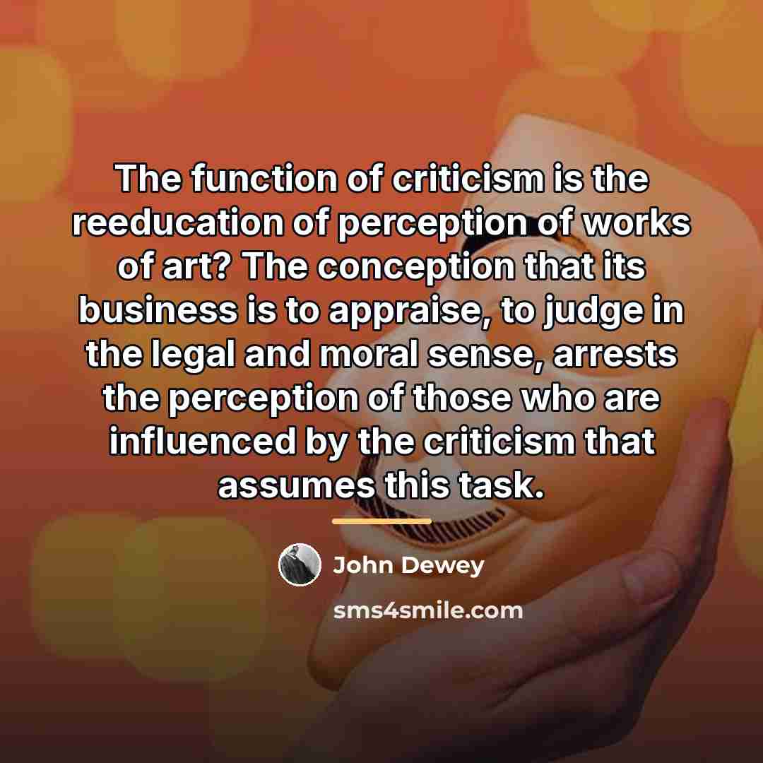 “The function of criticism is the reeducation of perception of…” quote by John Dewey