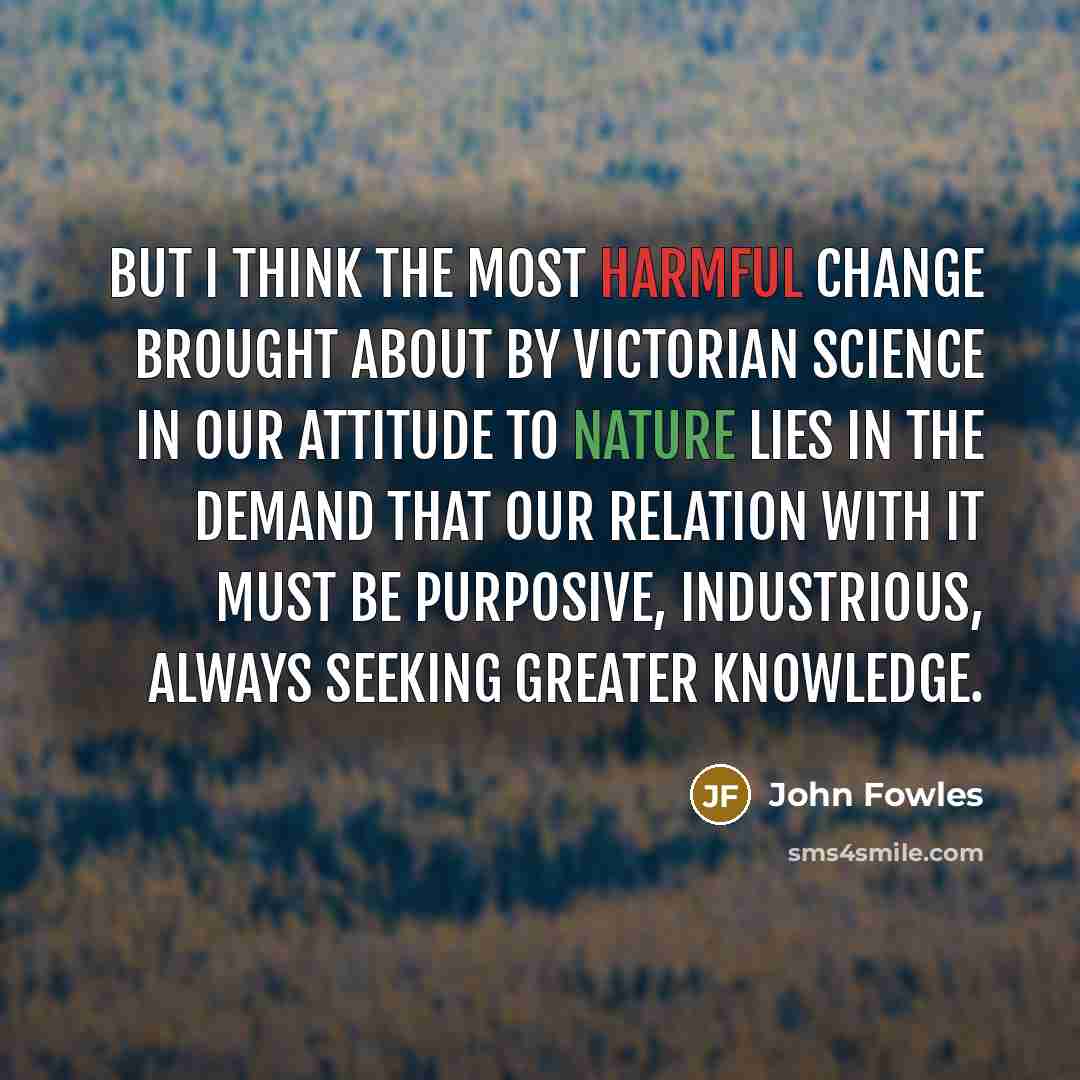 “But I think the most harmful change brought about by…” quote by John Fowles