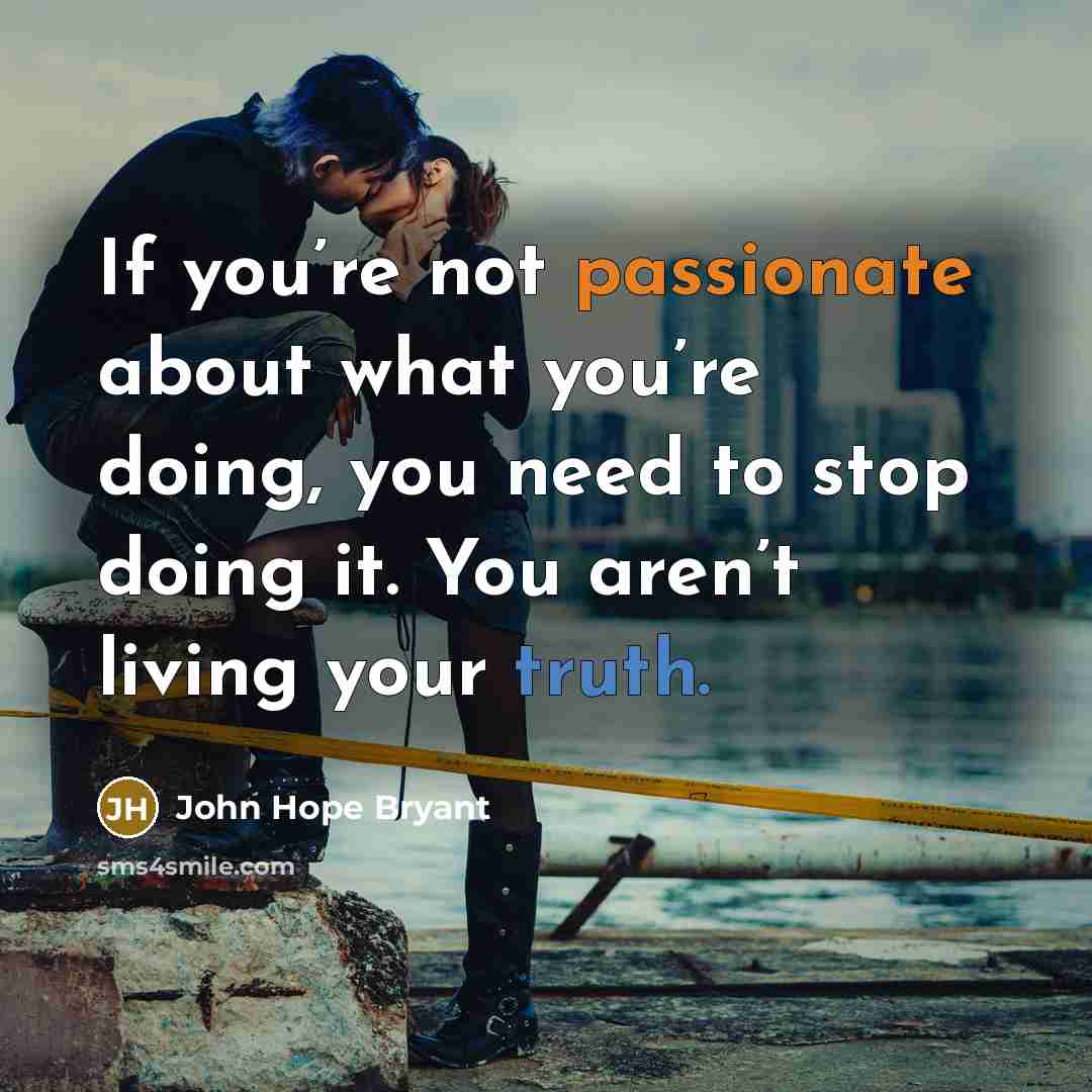 “If you’re not passionate about what you’re doing, you need…” quote by John Hope Bryant