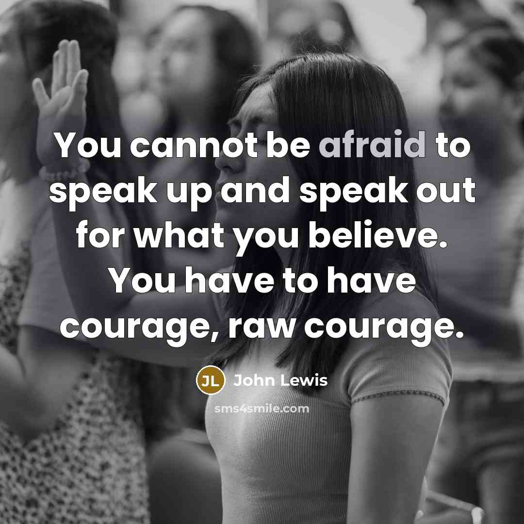 “You cannot be afraid to speak up and speak out…” quote by John Lewis
