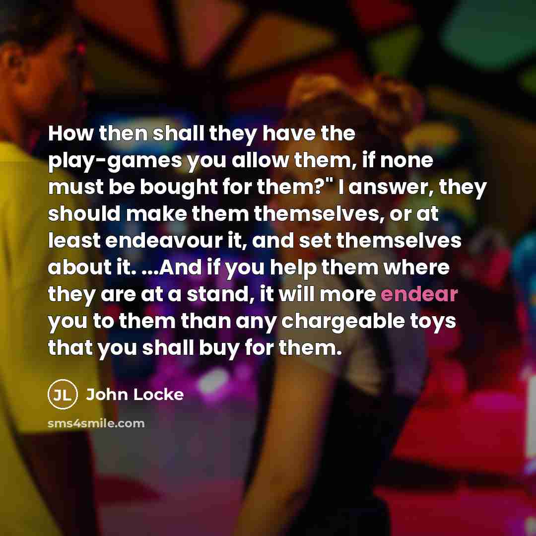 “How then shall they have the play-games you allow them,…” quote by John Locke
