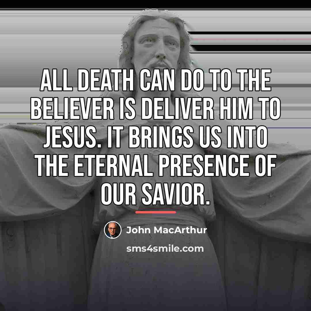 “All death can do to the believer is deliver him…” quote by John Macarthur