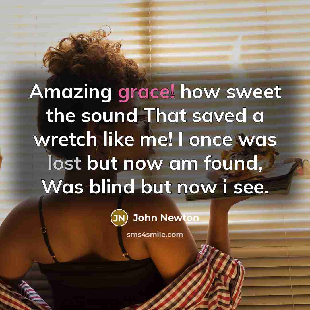 “Amazing grace! how sweet the sound That saved a wretch…” quote by John Newton