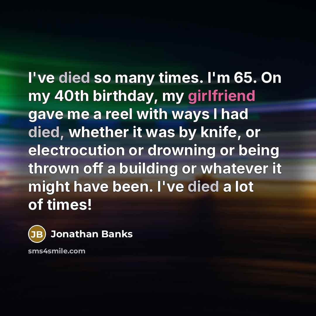 “I've died so many times. I'm 65. On my 40th…” quote by Jonathan Banks