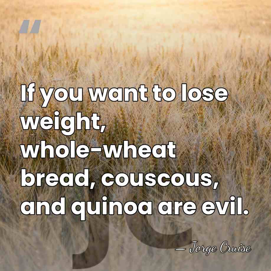 If you want to lose weight, whole-wheat bread, couscous, and quinoa are&hellip; - Jorge Cruise