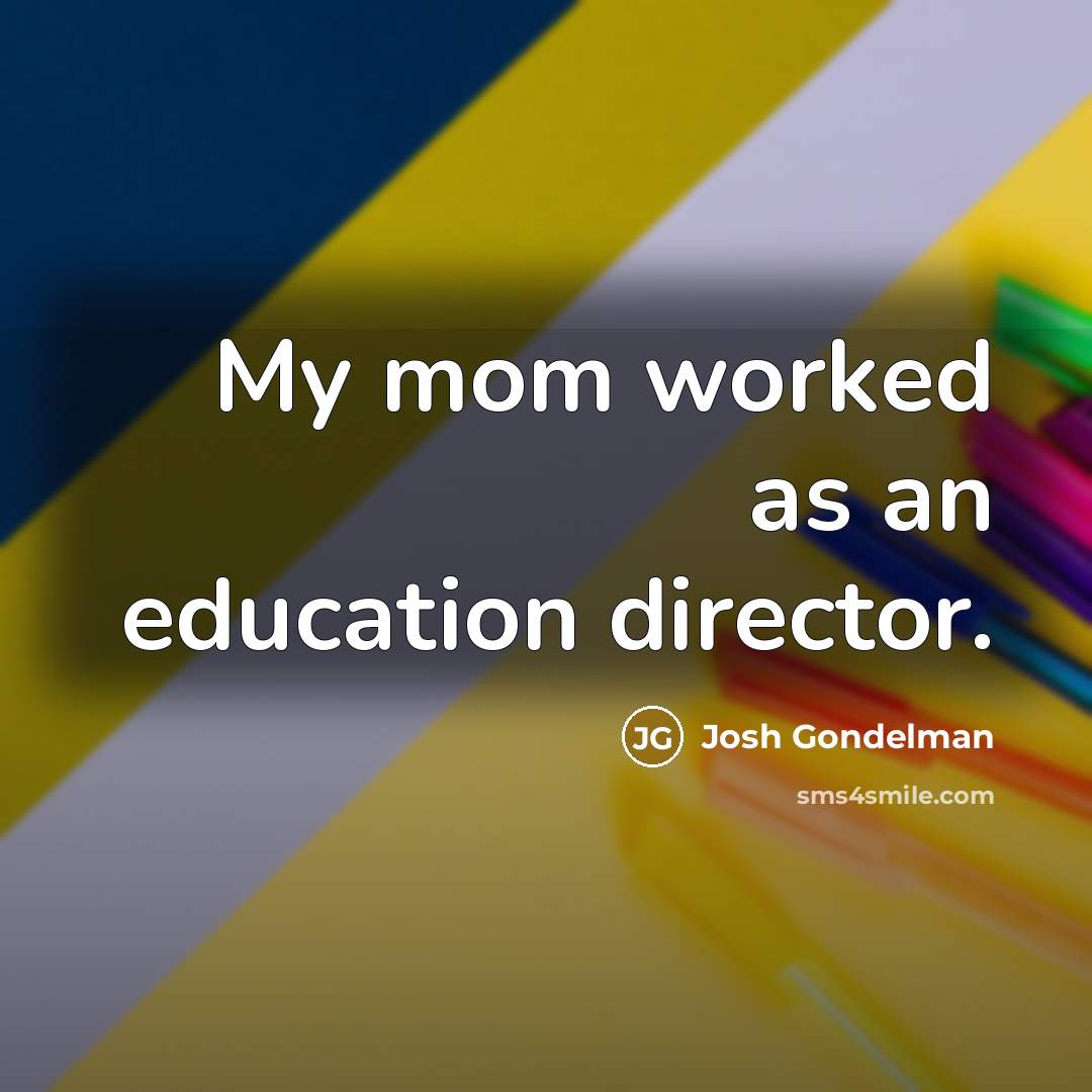 “My mom worked as an education director.…” quote by Josh Gondelman