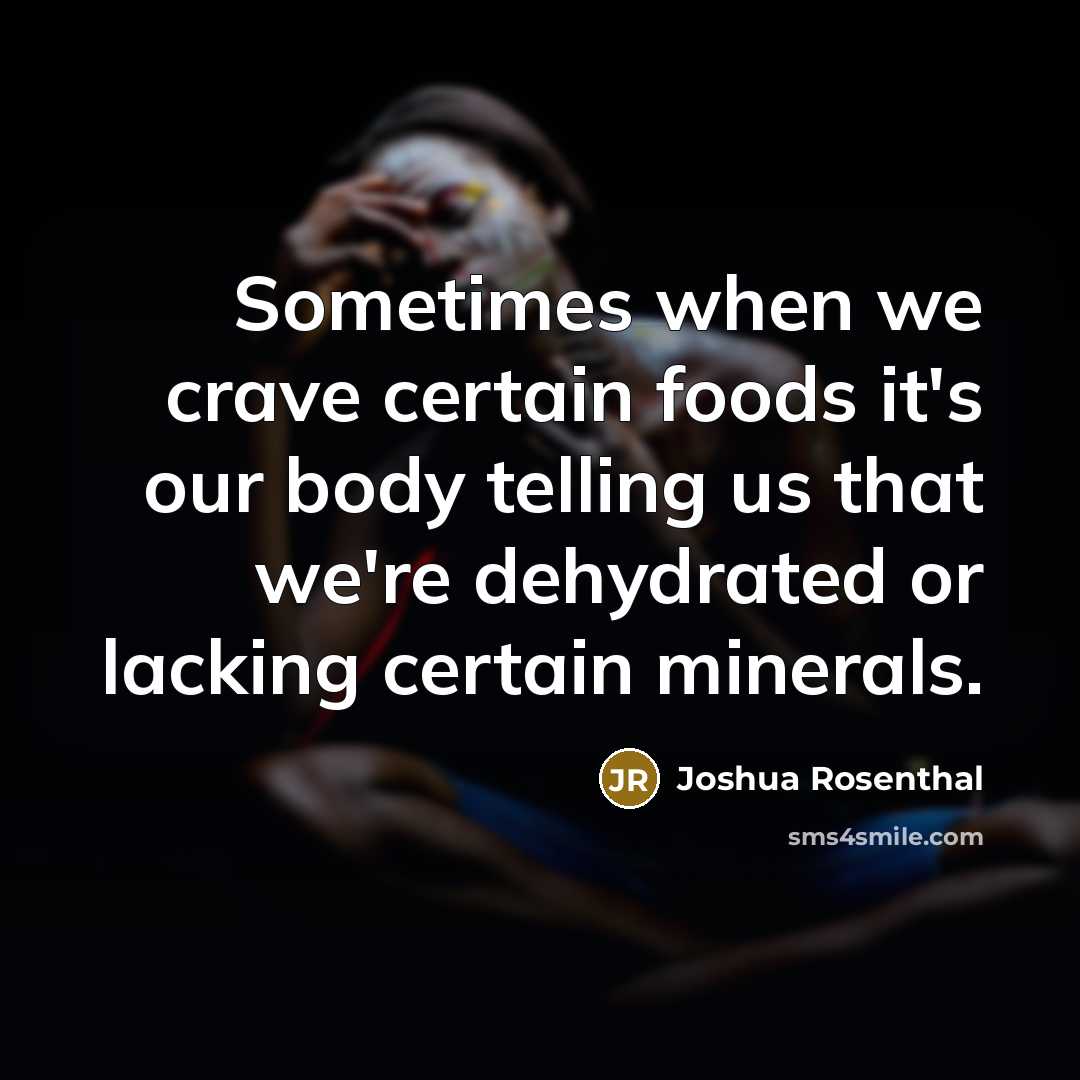 “Sometimes when we crave certain foods it's our body telling…” quote by Joshua Rosenthal
