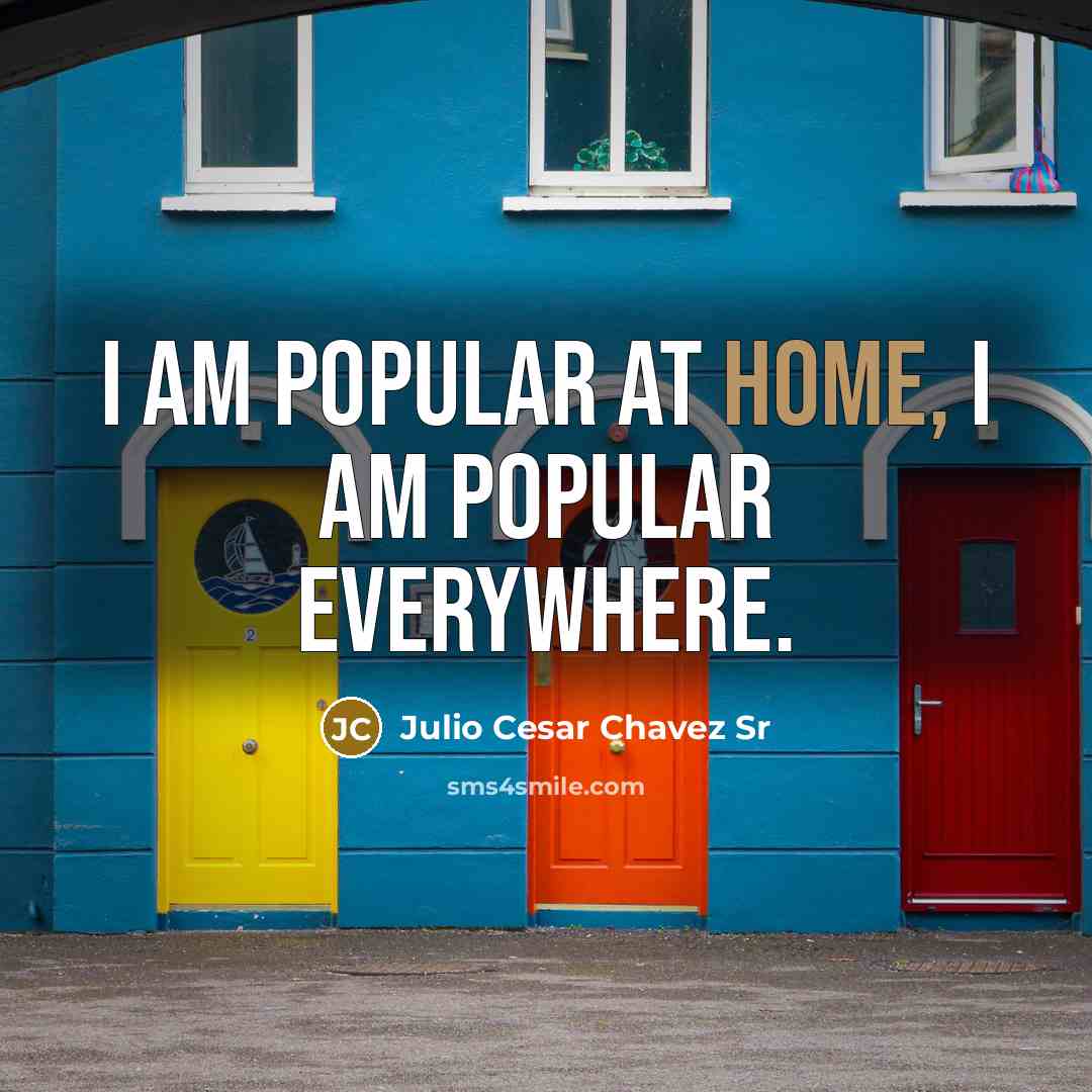 “I am popular at home, I am popular everywhere.…” quote by Julio Cesar Chavez Sr