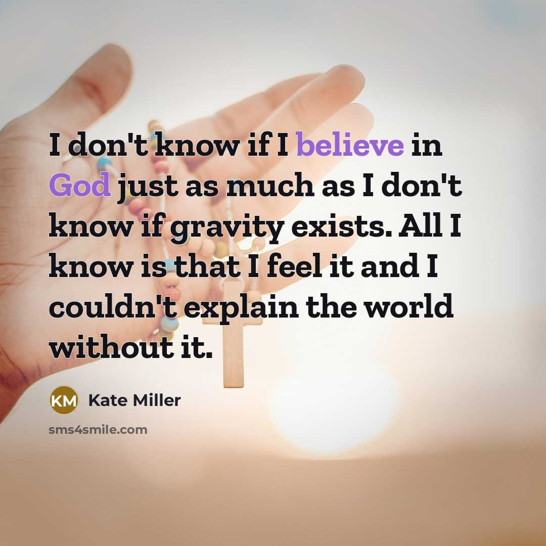 “I don't know if I believe in God just as…” quote by Kate Miller