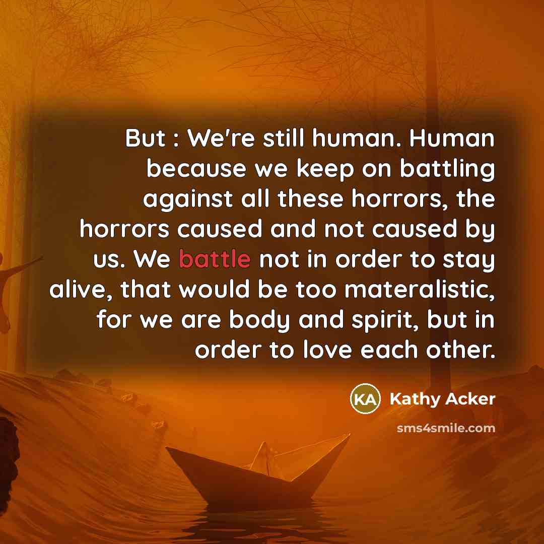 “But : We're still human. Human because we keep on…” quote by Kathy Acker